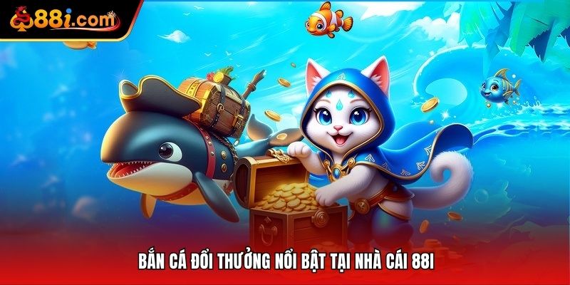 Săn cá đổi thưởng giá trị cao thu hút người chơi