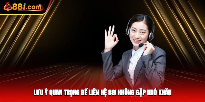 Lưu ý quan trọng để liên hệ 88i không gặp khó khăn