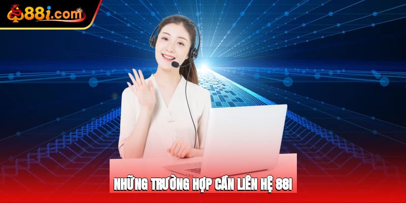 Những trường hợp cần liên hệ 88i