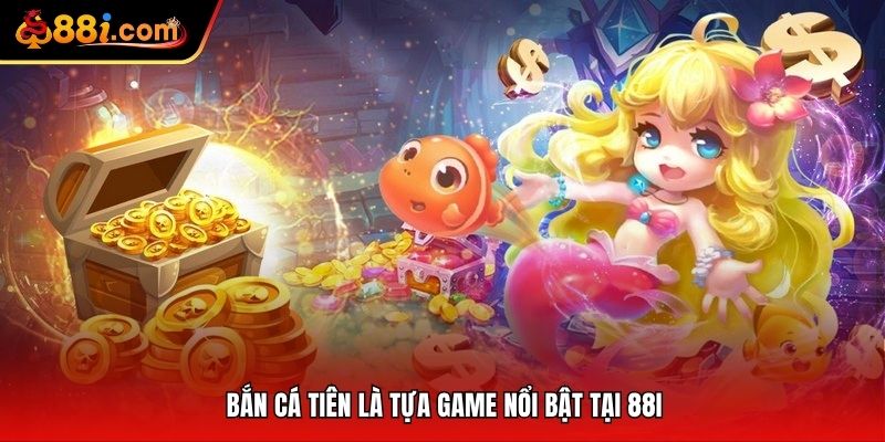 Bắn cá tiên đổi thưởng hấp dẫn tại trang chủ 88i