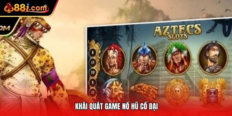Khái quát game nổ hũ cổ đại