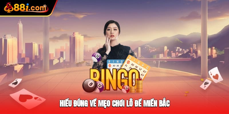 Hiểu đúng về mẹo chơi lô đề miền Bắc