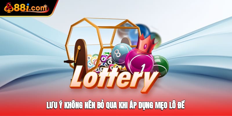 Lưu ý không nên bỏ qua khi áp dụng mẹo lô đề