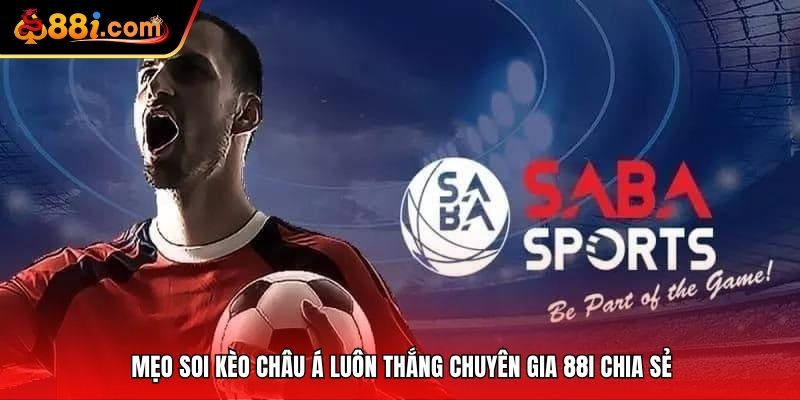 Mẹo soi kèo châu Á luôn thắng chuyên gia 88i chia sẻ