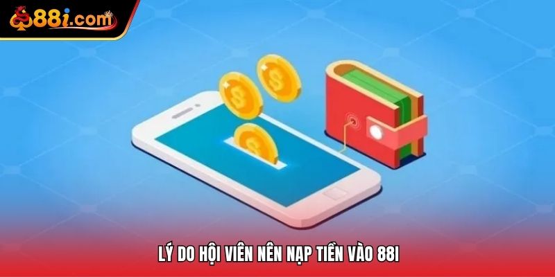 Lý do hội viên nên nạp tiền vào 88i