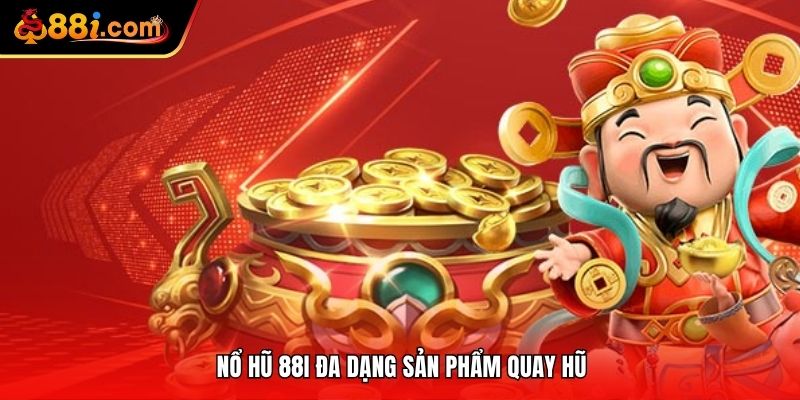 Nổ hũ 88i đa dạng sản phẩm quay hũ