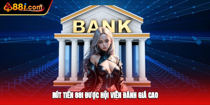 Rút tiền 88i được hội viên đánh giá cao