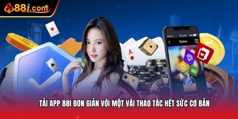 Tải app 88i đơn giản với một vài thao tác hết sức cơ bản