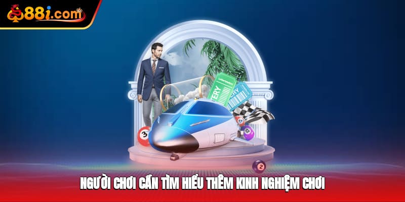 Người chơi cần tìm hiểu thêm kinh nghiệm chơi